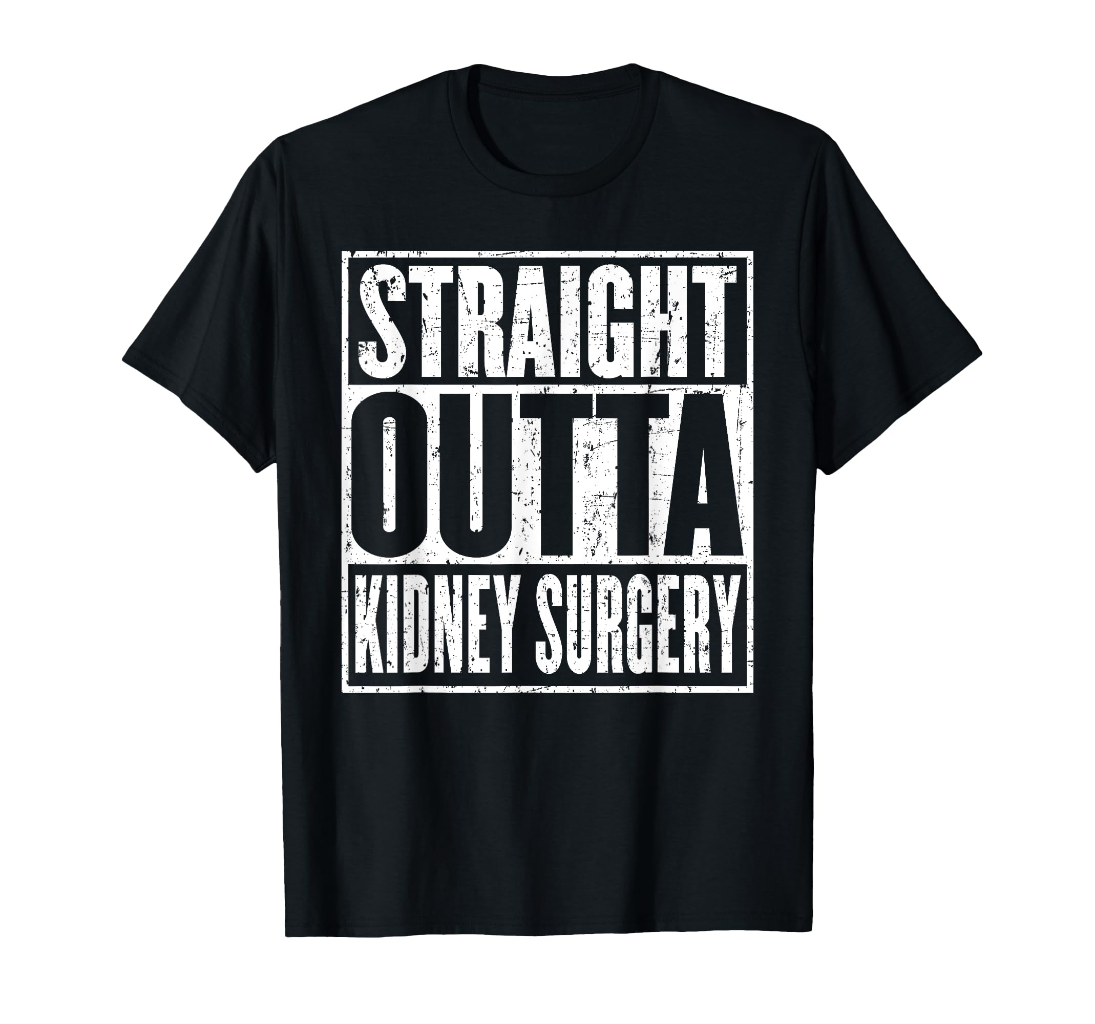Straight Outta Kidney Surgery Nephrectomy T-Shirt - Graphic Print Unisex - T-Shirt, Sweatshirt, Hoodie