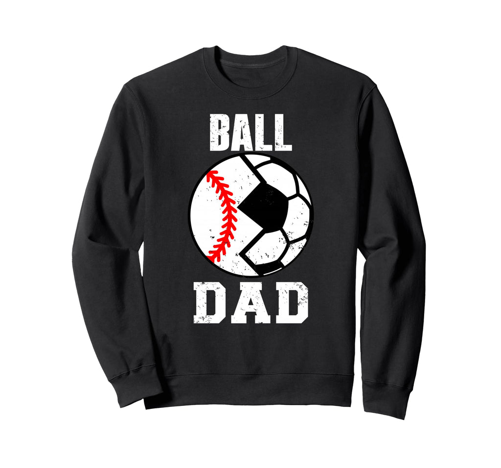 Ball Dad Funny Soccer Baseball Dad Sweatshirt - Trendy Graphic Men Women - T-Shirt, Sweatshirt, Hoodie