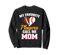 My Favorite Players Call Me Mom Sweatshirt - Fun Novelty Design Men Women - T-Shirt, Sweatshirt, Hoodie