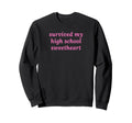 Survived My High School Sweetheart Sweatshirt - Trendy Graphic Men Women - T-Shirt, Sweatshirt, Hoodie