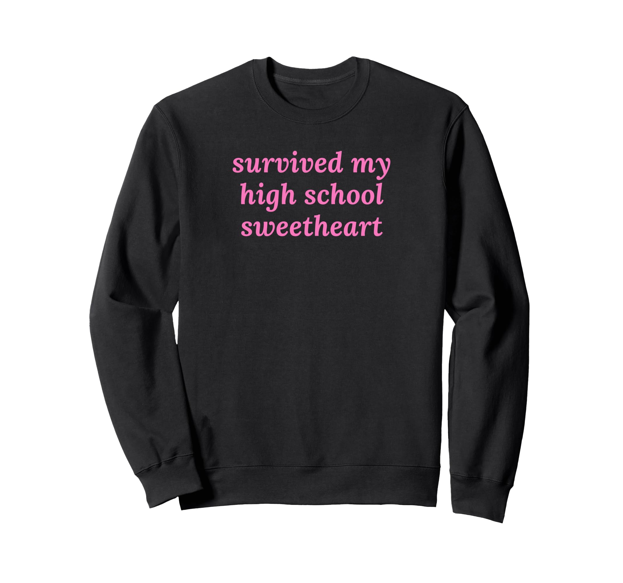 Survived My High School Sweetheart Sweatshirt - Trendy Graphic Men Women - T-Shirt, Sweatshirt, Hoodie
