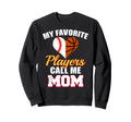 My Favorite Players Call Me Mom Sweatshirt - Casual Everyday Wear Unisex - T-Shirt, Sweatshirt, Hoodie