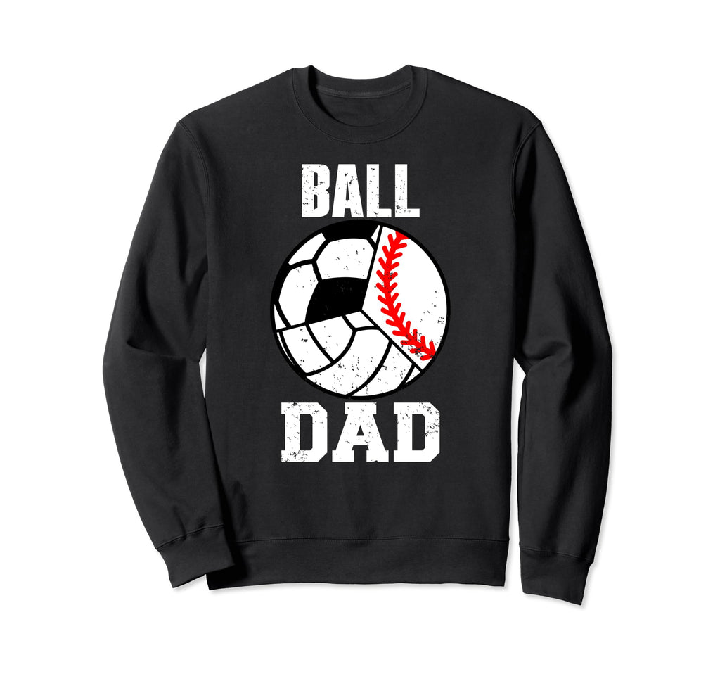 Ball Dad Funny Baseball Soccer Sweatshirt - Casual Everyday Wear Men Women - T-Shirt, Sweatshirt, Hoodie