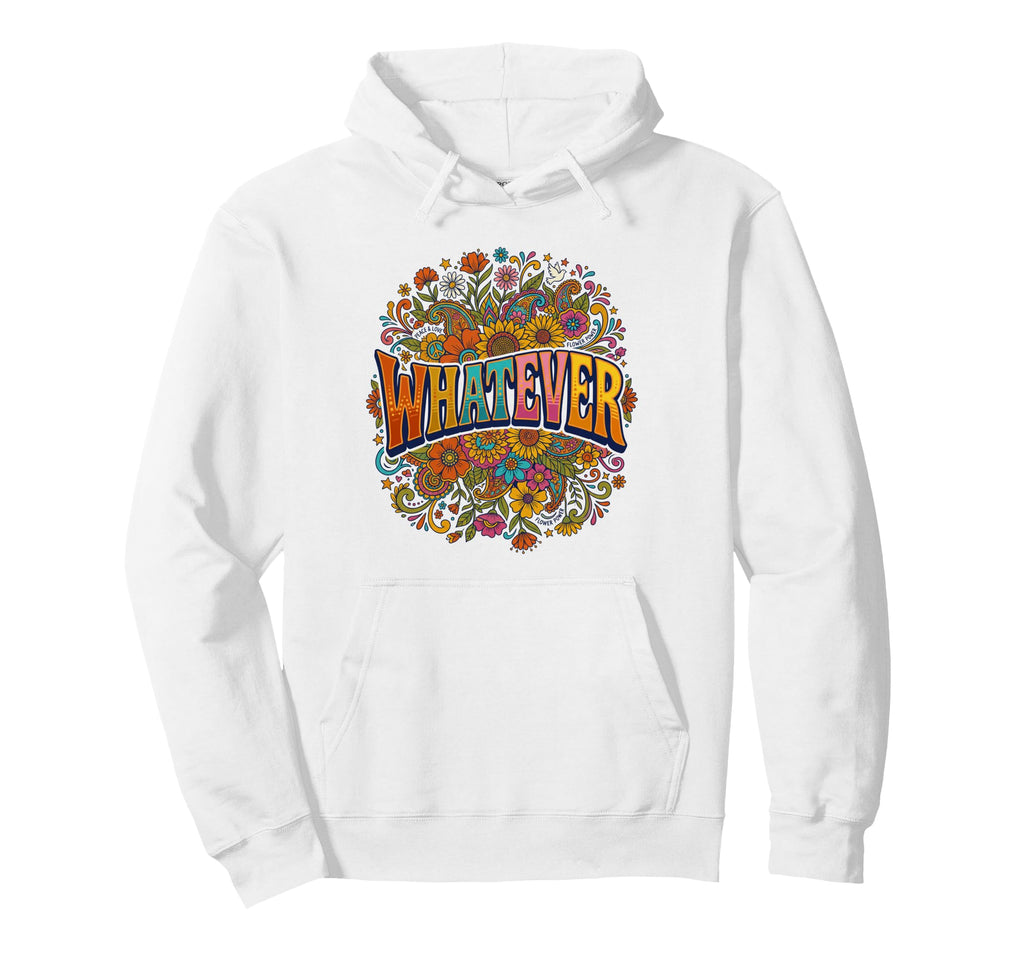 Whatever Hippie Flower Floral Or Hoodie - Graphic Print Men Women - T-Shirt, Sweatshirt, Hoodie