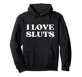 I Love Sluts Y2K Aesthetic Hoodie - Fun Novelty Design for Adults - T-Shirt, Sweatshirt, Hoodie