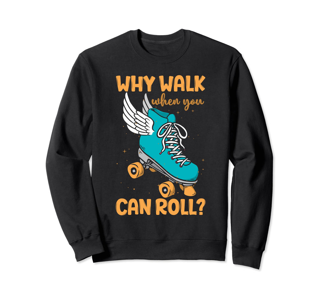 Funny Roller Skate Why Walk When You Sweatshirt - Aesthetic Graphic Unisex - T-Shirt, Sweatshirt, Hoodie