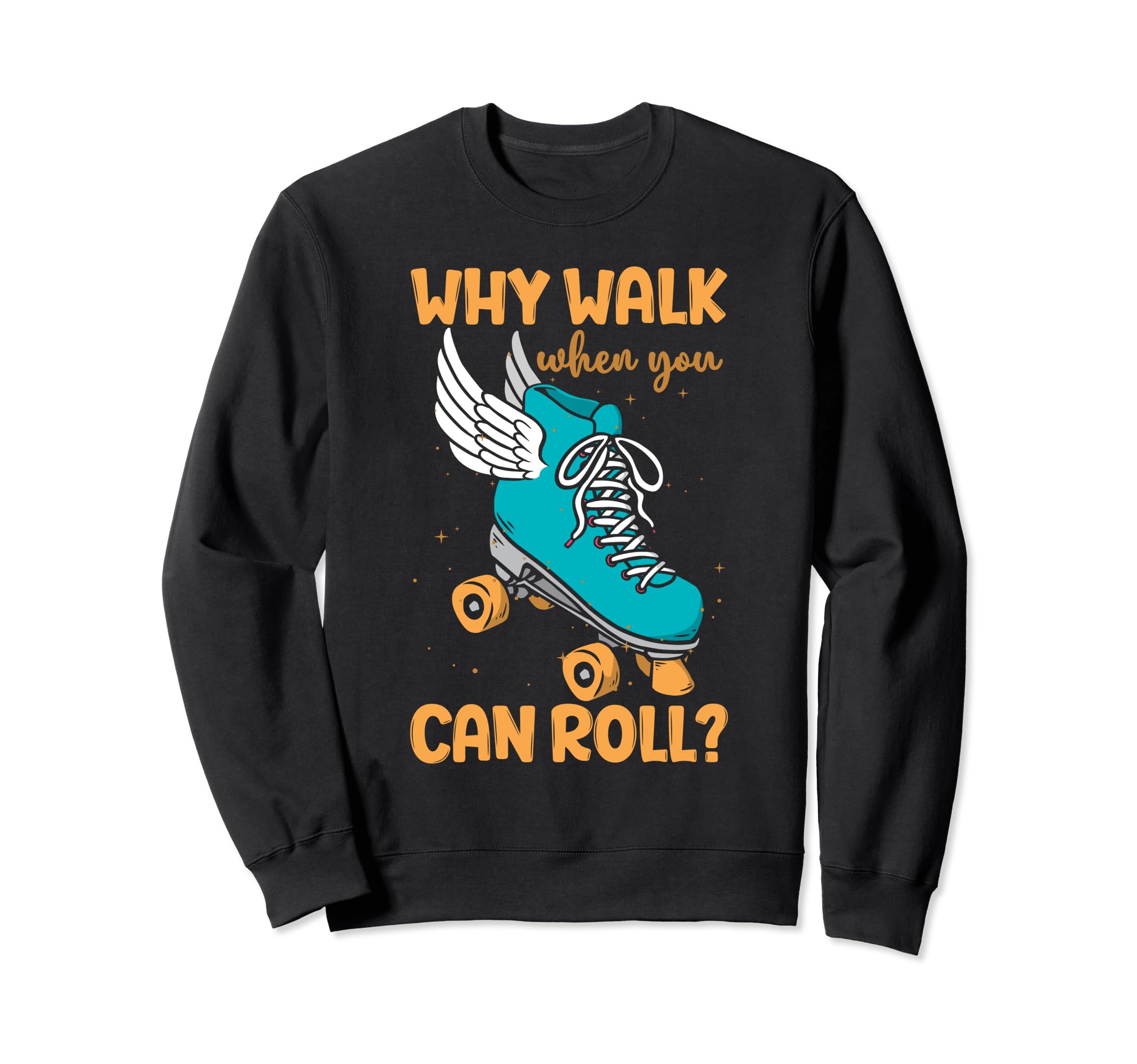 Funny Roller Skate Why Walk When You Sweatshirt - Aesthetic Graphic Unisex - T-Shirt, Sweatshirt, Hoodie