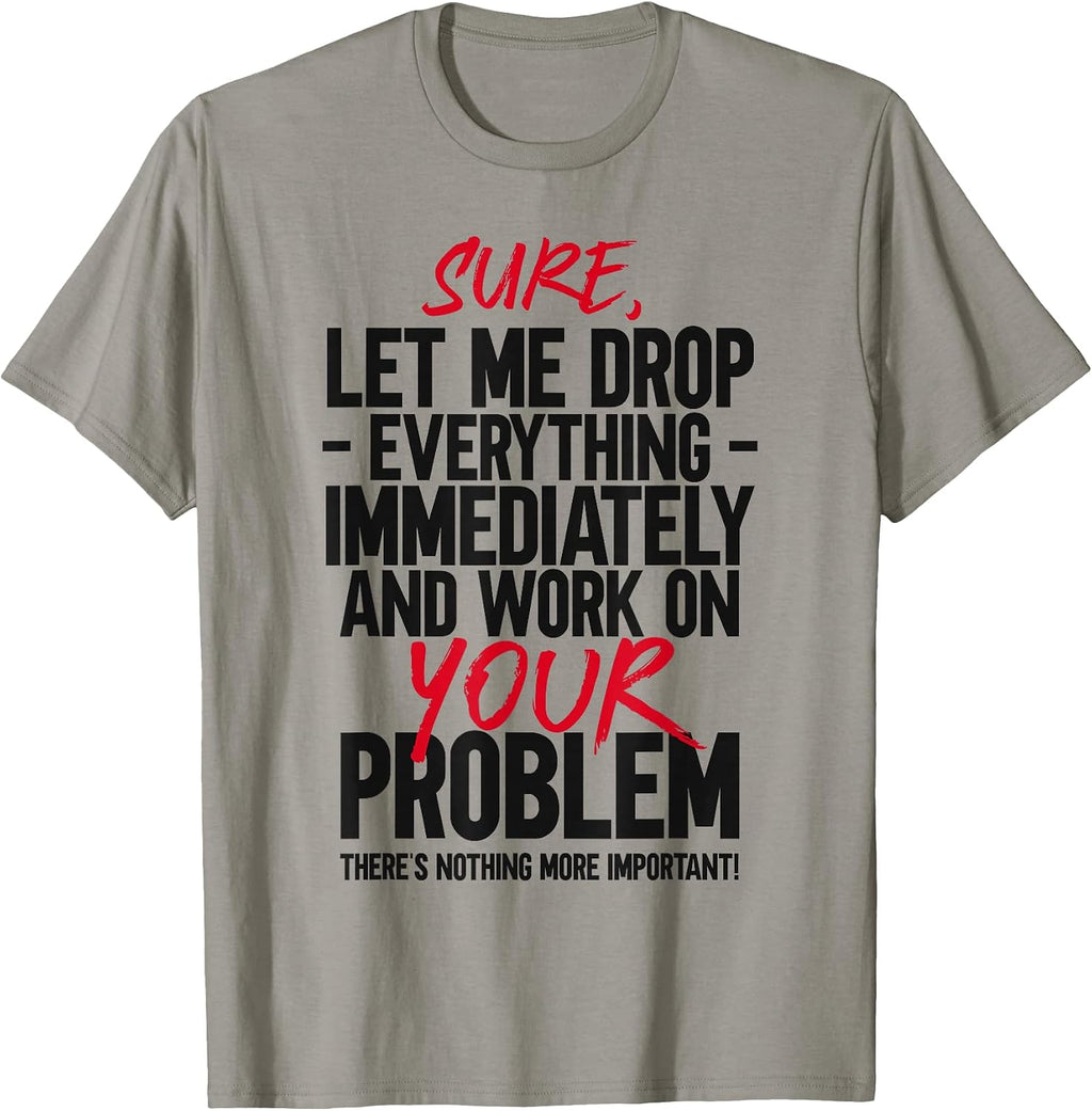 Let Me Drop Everything And Work On Your Problem - Adult & Kids T-Shirts, Sweatshirts & Hoodies apparel design preview 1