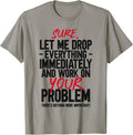 Let Me Drop Everything And Work On Your Problem - Adult & Kids T-Shirts, Sweatshirts & Hoodies apparel design preview 1
