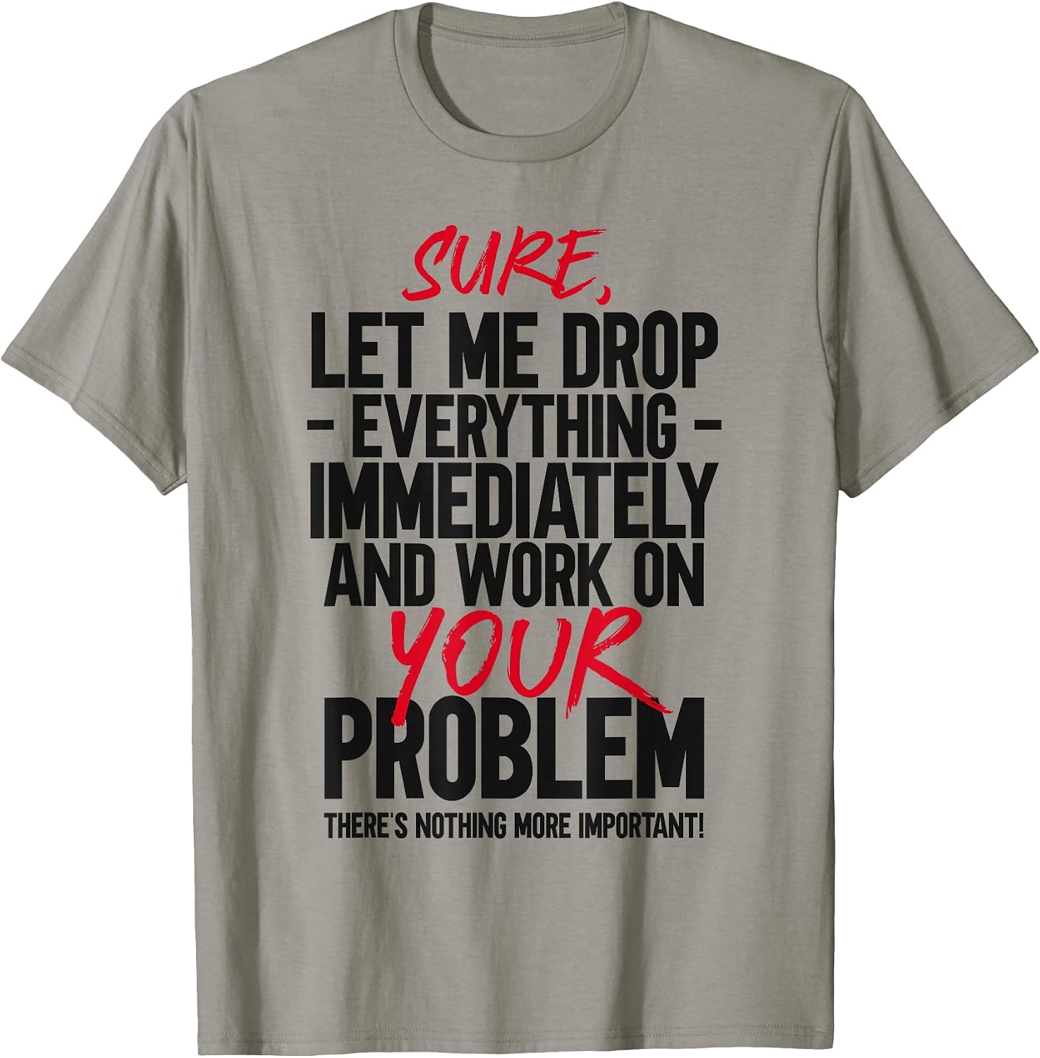Let Me Drop Everything And Work On Your Problem - Adult & Kids T-Shirts, Sweatshirts & Hoodies apparel design preview 1