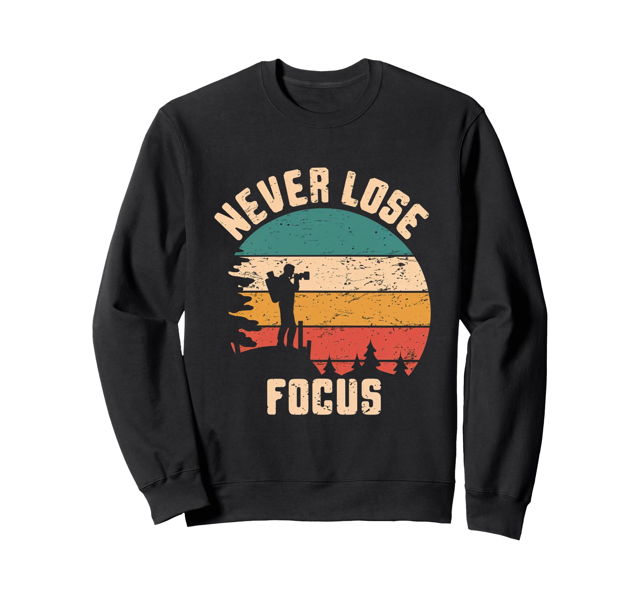 Never Lose Focus Photography Sweatshirt - Aesthetic Graphic Men Women - T-Shirt, Sweatshirt, Hoodie