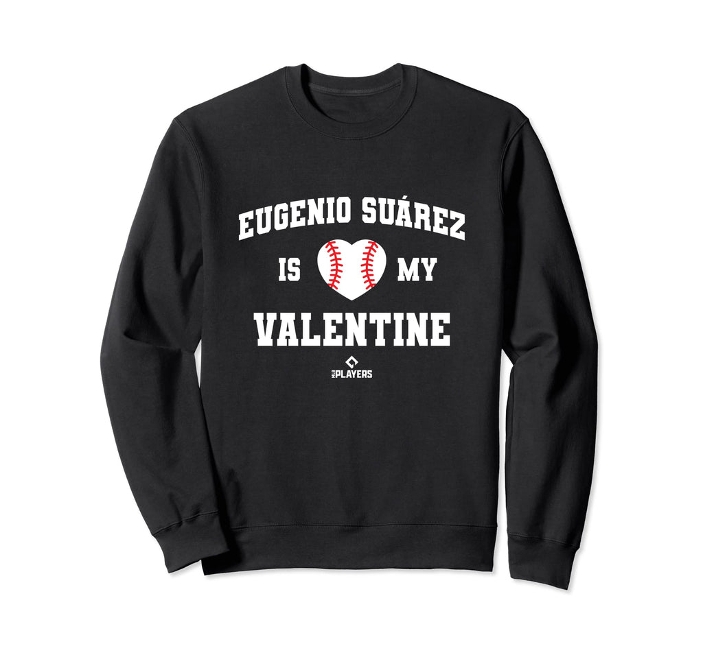 Eugenio Suarez Is My Valentine Sweatshirt - Novelty Apparel Unisex - T-Shirt, Sweatshirt, Hoodie