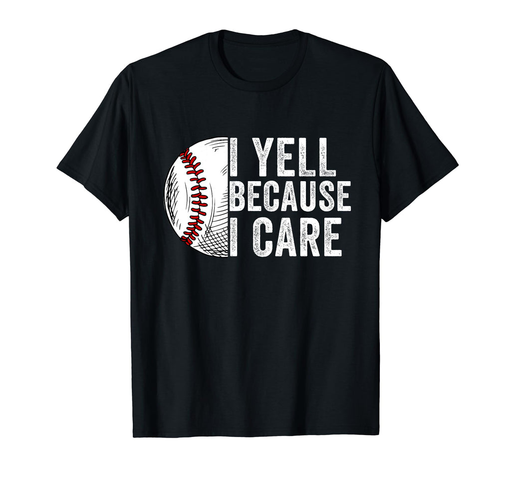 I Yell Because I Care Baseball Dad Mom T-Shirt - Novelty Apparel for Adults - T-Shirt, Sweatshirt, Hoodie