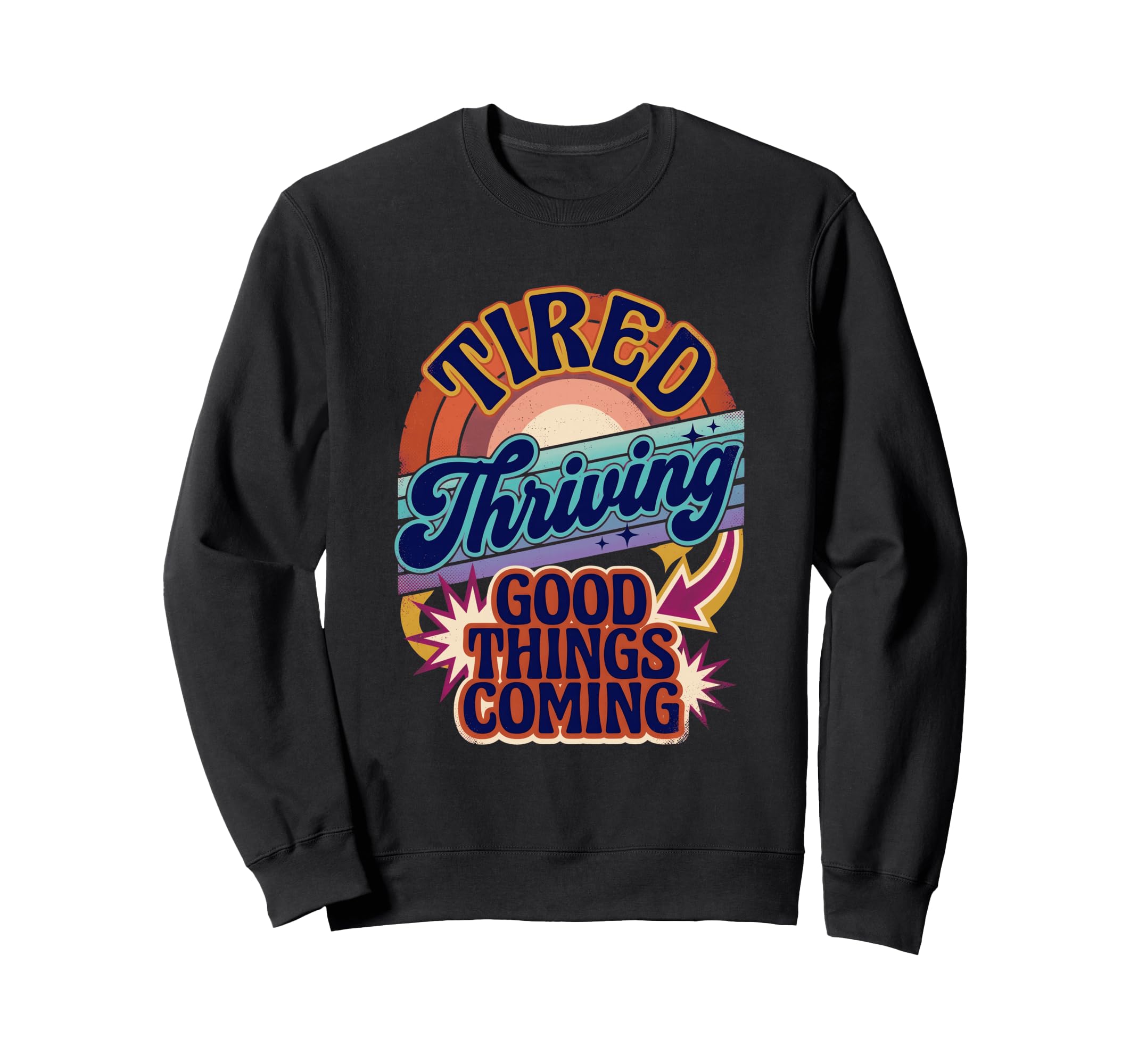 Tired Thriving Good Things Coming Sweatshirt - Novelty Apparel Unisex - T-Shirt, Sweatshirt, Hoodie