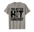 You Better Hit Somebody Game Day T-Shirt - Custom Art Print Unisex - T-Shirt, Sweatshirt, Hoodie