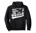 Nice Swing Bitch Baseball Sport Fan Dad Hoodie - Fun Novelty Design Unisex - T-Shirt, Sweatshirt, Hoodie