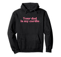 Your Dad Is My Cardio Y2K Aesthetic Hoodie - Fun Novelty Design for Adults - T-Shirt, Sweatshirt, Hoodie