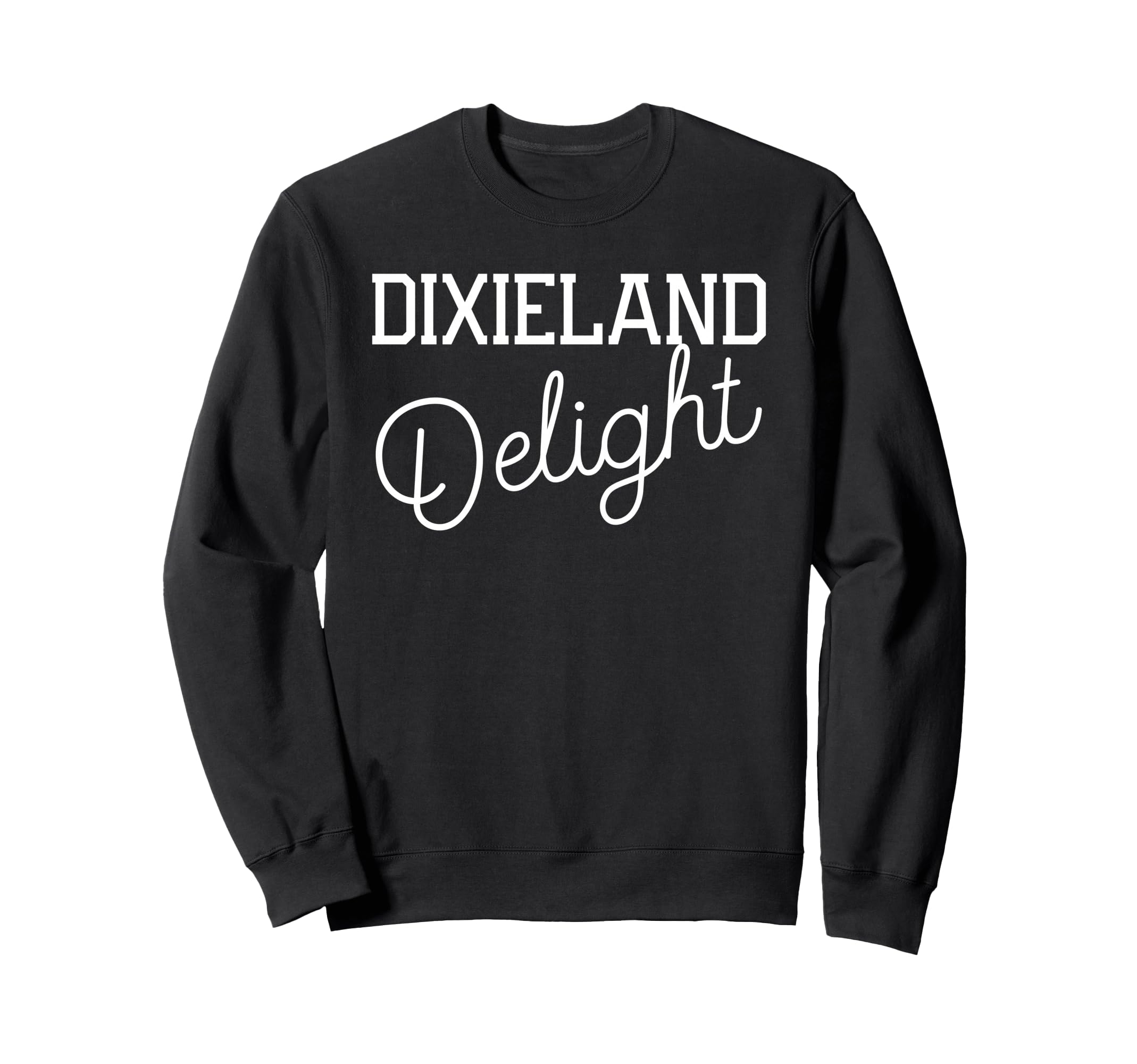Dixieland Delight Funny Sweatshirt - Fun Novelty Design Unisex - T-Shirt, Sweatshirt, Hoodie