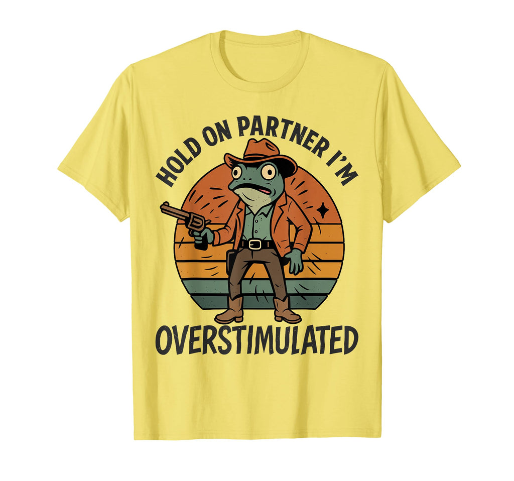 Funny Hold Partner Im Overstimulated T-Shirt - Novelty Apparel Unisex - T-Shirt, Sweatshirt, Hoodie