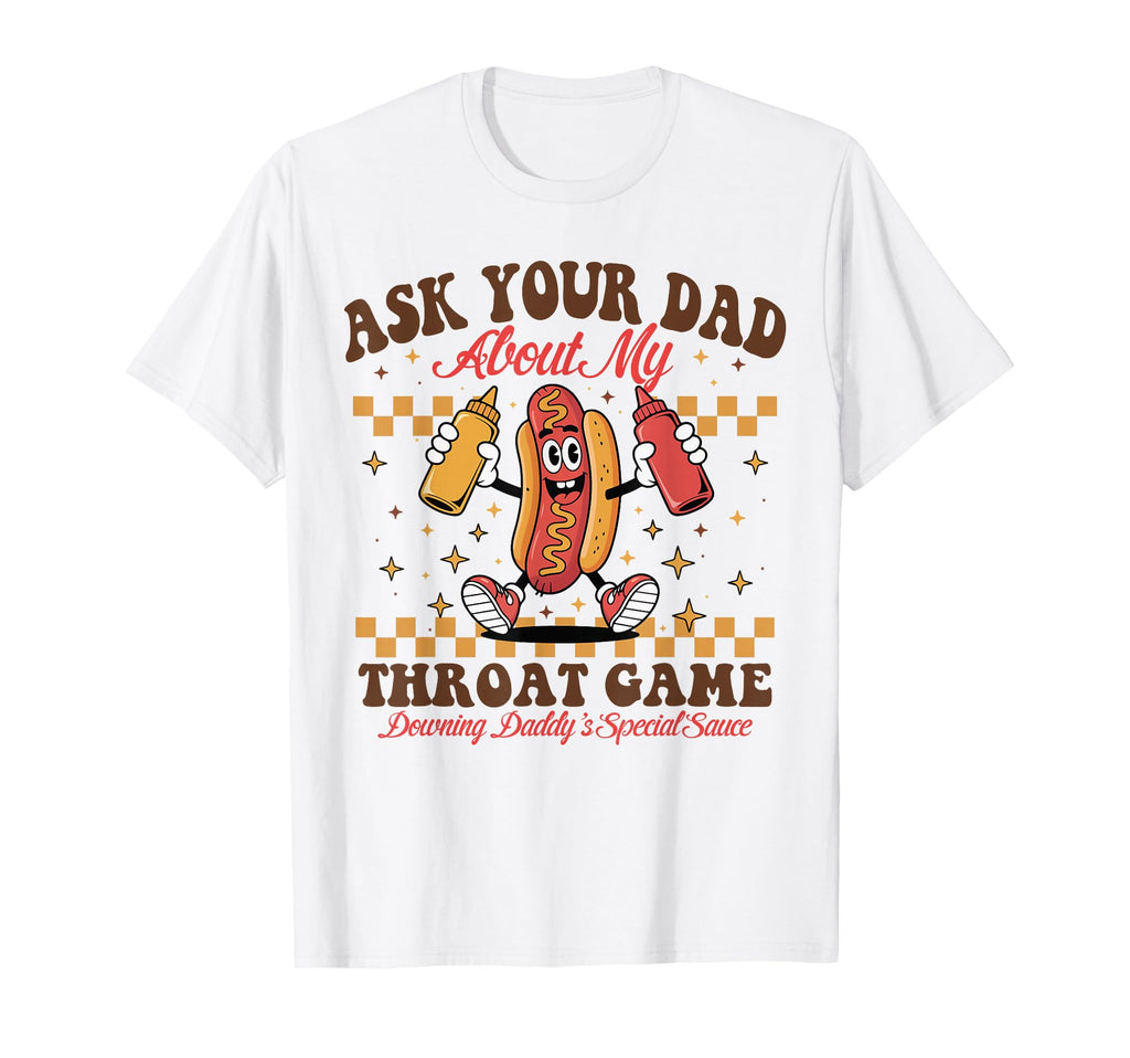 Ask Your Dad About My Throat Game Funny T-Shirt - Graphic Print for Adults - T-Shirt, Sweatshirt, Hoodie