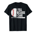 Funny Baseball Fan I Yell Because I T-Shirt - Fun Novelty Design Unisex - T-Shirt, Sweatshirt, Hoodie