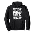 Hit Dang Ball Slugger Sarcastic Funny Hoodie - Trendy Graphic for Adults - T-Shirt, Sweatshirt, Hoodie