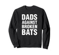 Dads Against Broken Bats Funny Sweatshirt - Novelty Apparel Men Women - T-Shirt, Sweatshirt, Hoodie