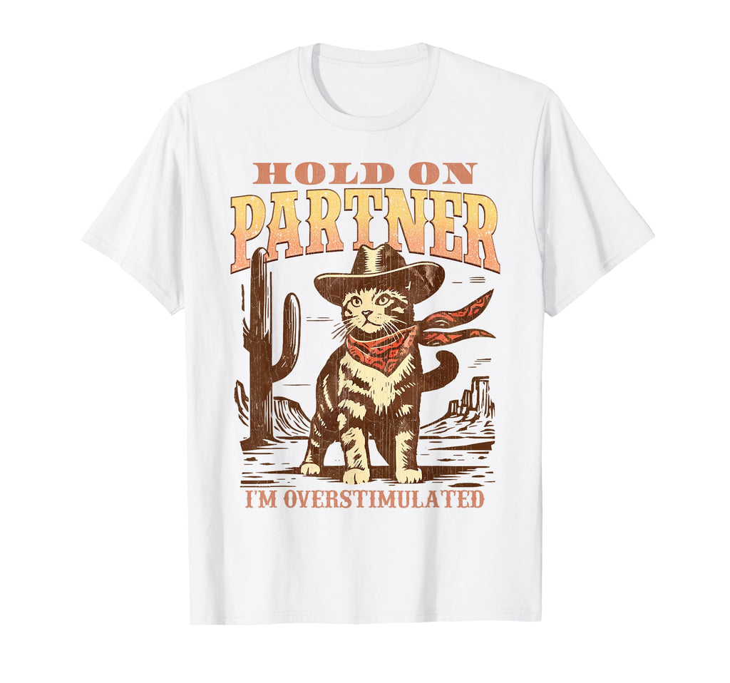 Hold Partner Im Overstimulated Cowboy Cat T-Shirt - Unique Graphic Unisex - T-Shirt, Sweatshirt, Hoodie