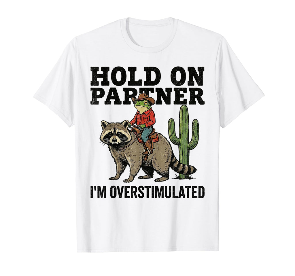 Hold Partner Im Overstimulated T-Shirt - Fun Novelty Design Men Women - T-Shirt, Sweatshirt, Hoodie