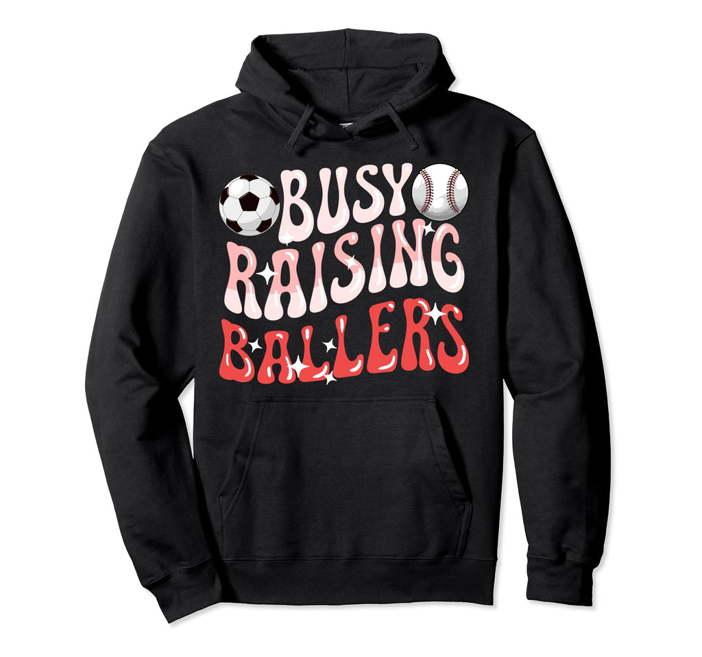 Busy Raising Ballers Baseball Soccer Mom Hoodie - Streetwear Style Unisex - T-Shirt, Sweatshirt, Hoodie