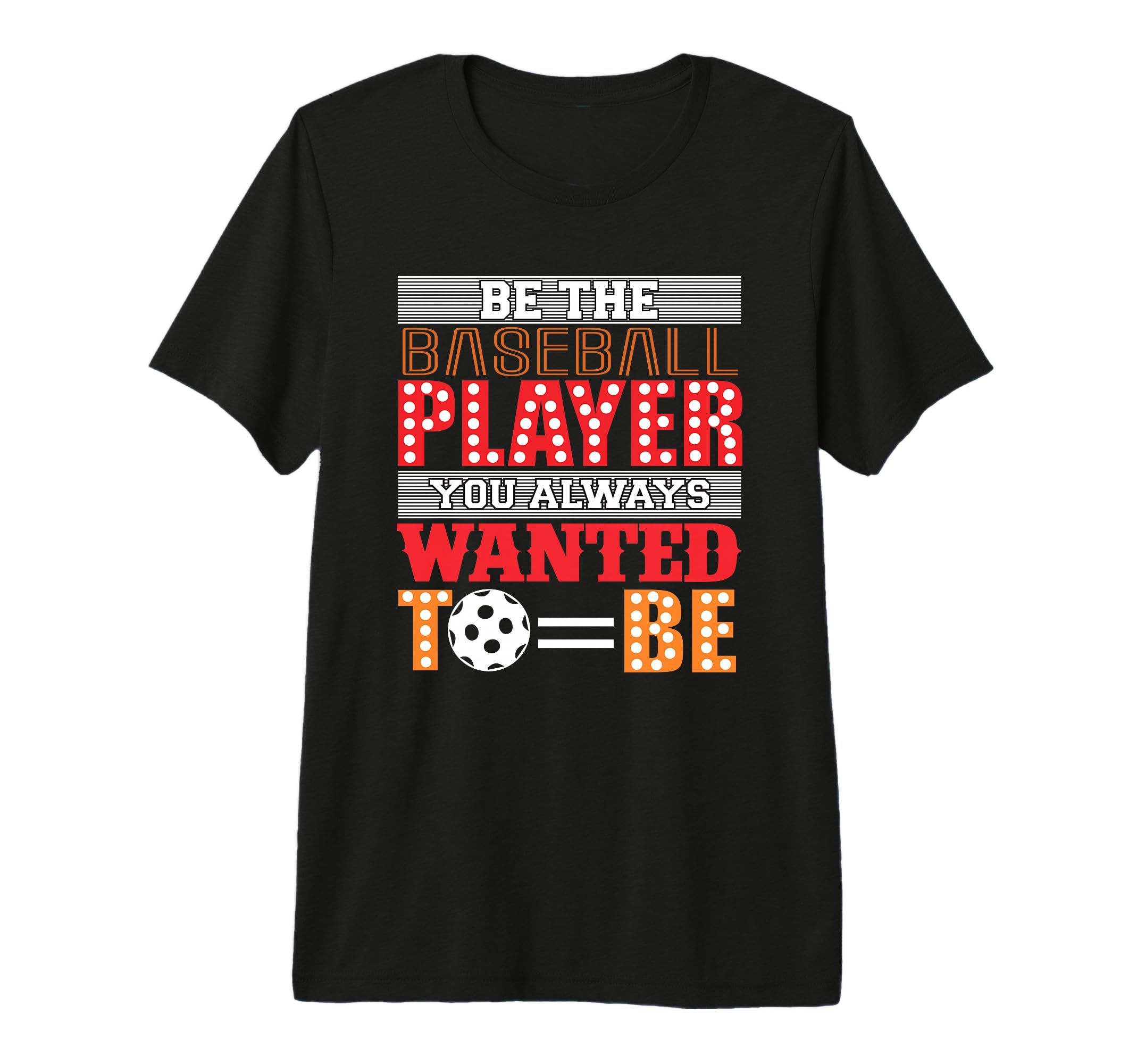 Be Baseball Player You Wanted To Be T-Shirt - Custom Art Print Unisex - T-Shirt, Sweatshirt, Hoodie