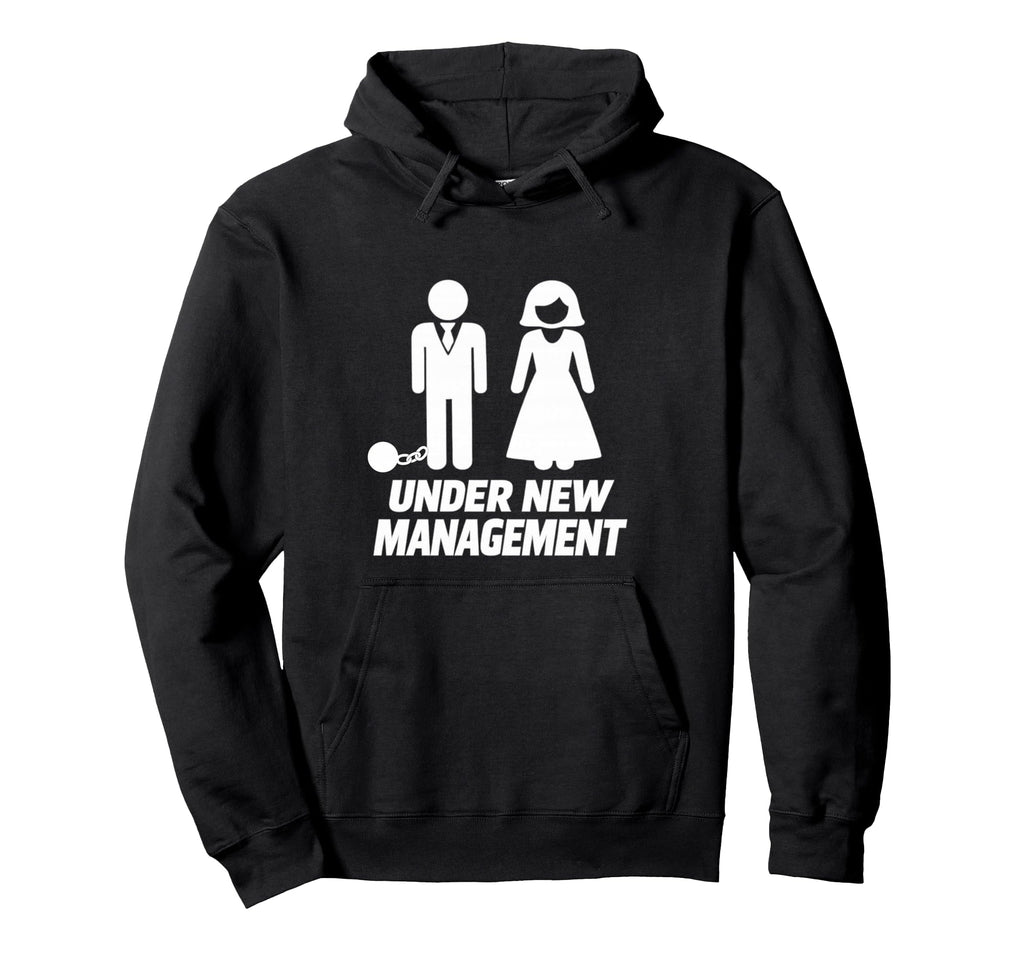 Under New Management Funny Wedding Hoodie - Fun Novelty Design Men Women - T-Shirt, Sweatshirt, Hoodie