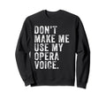 Dont Make Me Use My Opera Voice Sweatshirt - Fun Novelty Design Unisex - T-Shirt, Sweatshirt, Hoodie