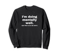 Im Doing Mentally Well Funny Y2K Sweatshirt - Unique Graphic Unisex - T-Shirt, Sweatshirt, Hoodie