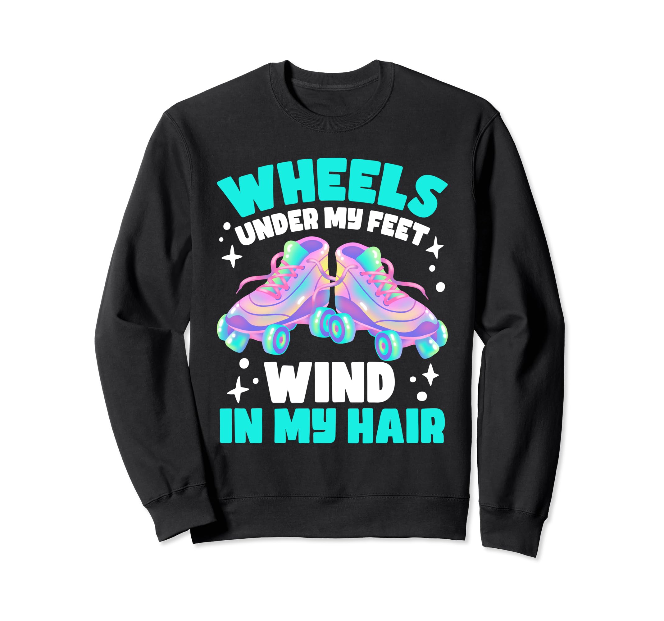 Roller Skate Wheels Under My Feet Sweatshirt - Graphic Print Unisex - T-Shirt, Sweatshirt, Hoodie