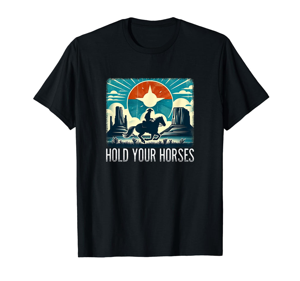 Hold Your Horses Cowboy T-Shirt - Novelty Apparel Men Women - T-Shirt, Sweatshirt, Hoodie