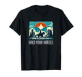 Hold Your Horses Cowboy T-Shirt - Novelty Apparel Men Women - T-Shirt, Sweatshirt, Hoodie