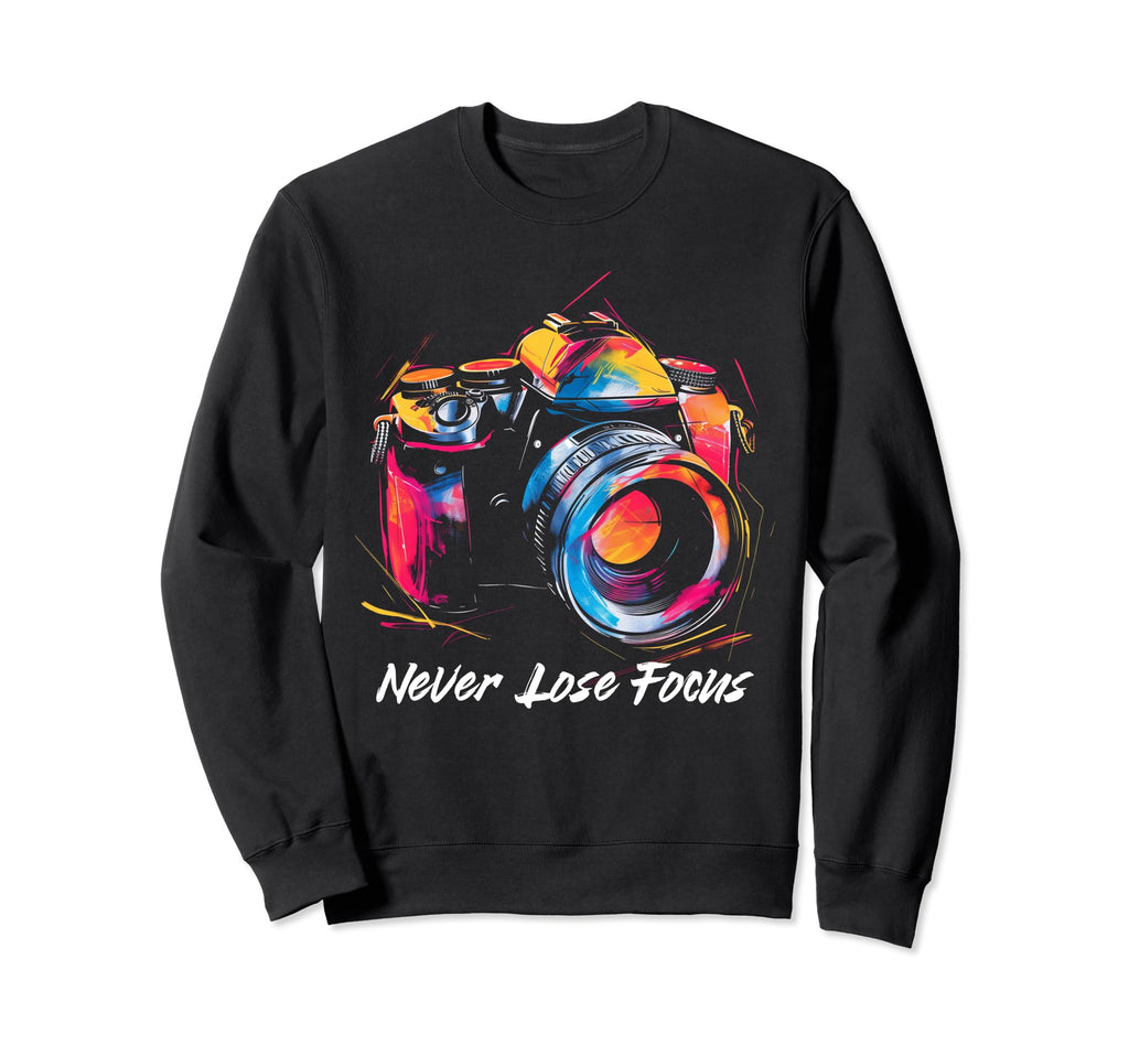 Photographer Never Lose Focus Sweatshirt - Fun Novelty Design Unisex - T-Shirt, Sweatshirt, Hoodie