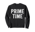 Prime Time Funny Sarcastic Sweatshirt - Fun Novelty Design Men Women - T-Shirt, Sweatshirt, Hoodie