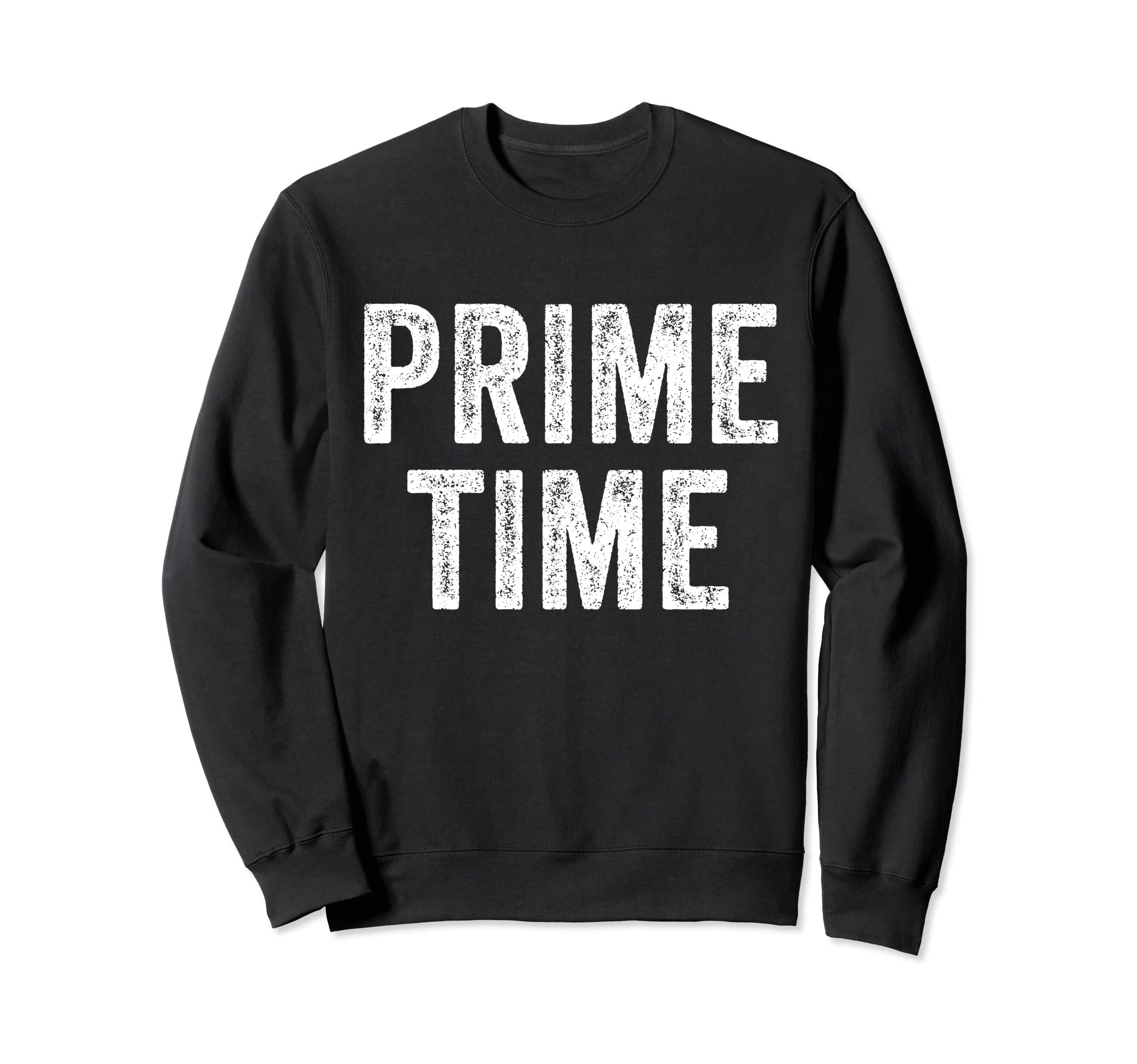 Prime Time Funny Sarcastic Sweatshirt - Fun Novelty Design Men Women - T-Shirt, Sweatshirt, Hoodie