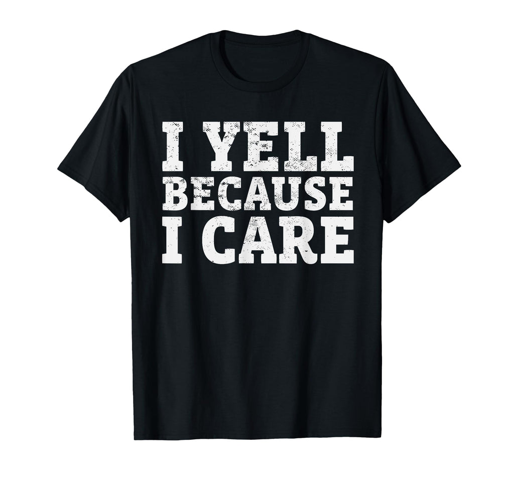 I Yell Because I Care Funny Baseball T-Shirt - Trendy Graphic Men Women - T-Shirt, Sweatshirt, Hoodie