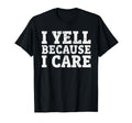 I Yell Because I Care Funny Baseball T-Shirt - Trendy Graphic Men Women - T-Shirt, Sweatshirt, Hoodie