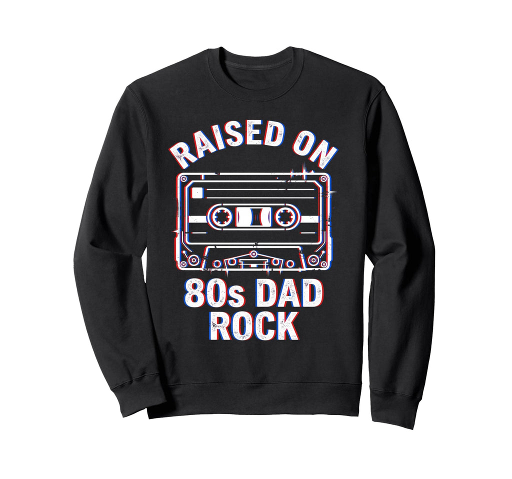 Raised 80S Dad Rock Cassette Tape Sweatshirt - Streetwear Style Unisex - T-Shirt, Sweatshirt, Hoodie