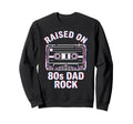 Raised 80S Dad Rock Cassette Tape Sweatshirt - Streetwear Style Unisex - T-Shirt, Sweatshirt, Hoodie