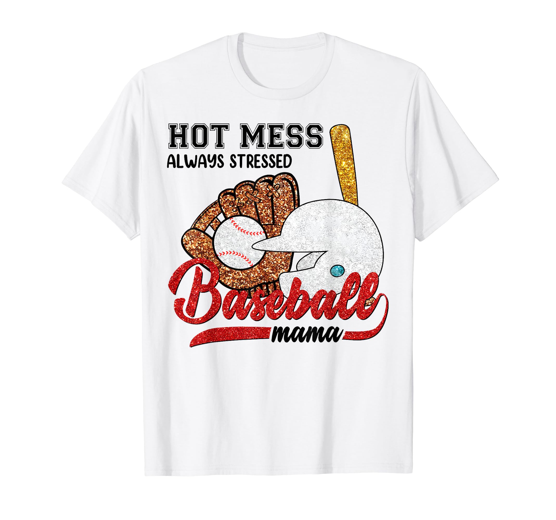 Baseball Mom Hot Mess Always T-Shirt - Casual Everyday Wear Men Women - T-Shirt, Sweatshirt, Hoodie