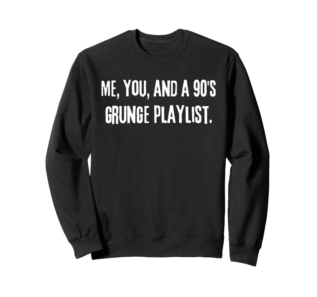 Me You And 90S Grunge Playlist Funny Sweatshirt - Unique Graphic Men Women - T-Shirt, Sweatshirt, Hoodie