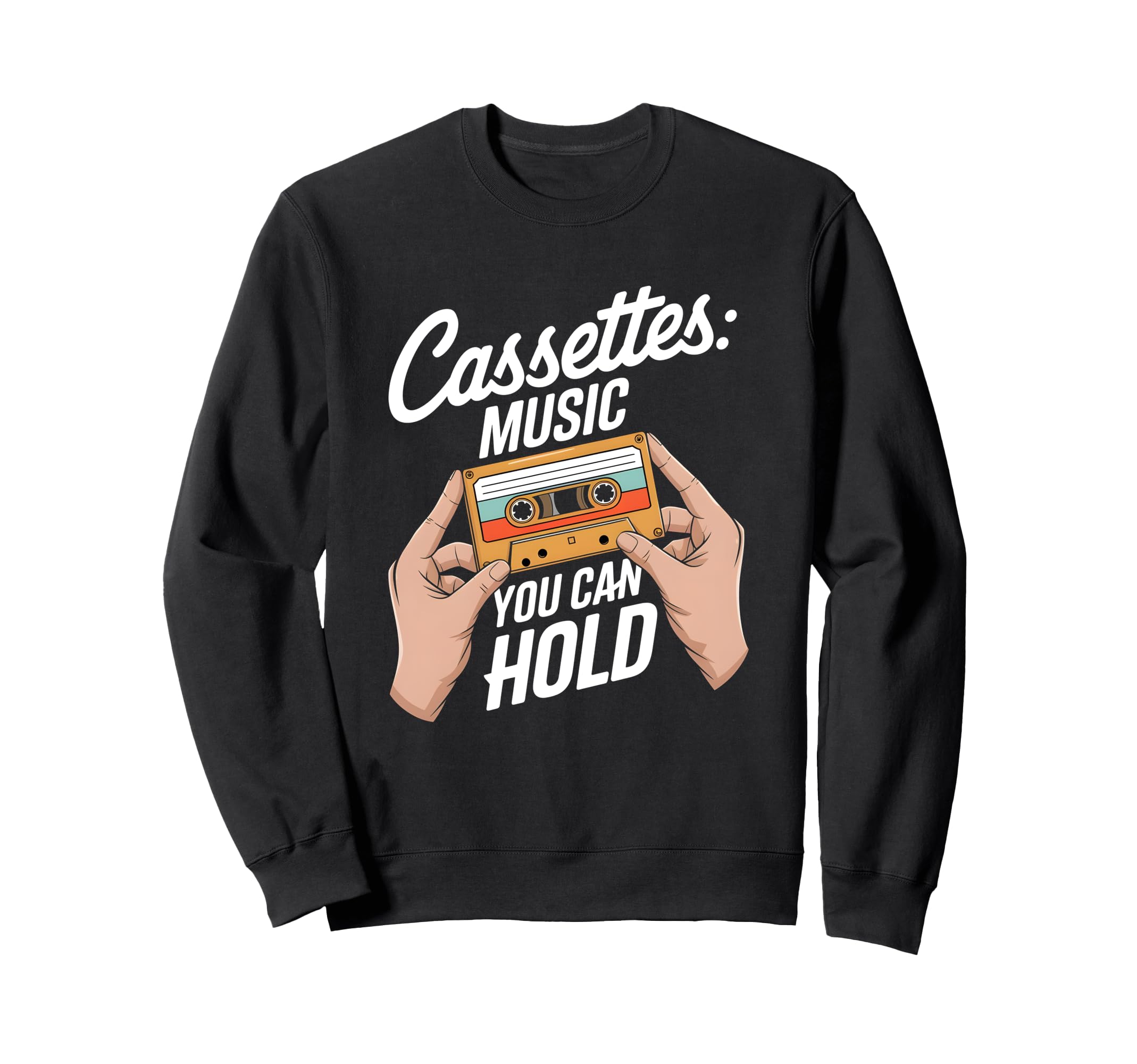 Funny Cassettes Music You Can Hold Sweatshirt - Unique Graphic Men Women - T-Shirt, Sweatshirt, Hoodie