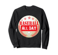 Baseball All Day Baseball Sweatshirt - Casual Everyday Wear Men Women - T-Shirt, Sweatshirt, Hoodie