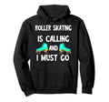 Roller Skates Call And I Must Go Skater Hoodie - Unique Graphic Unisex - T-Shirt, Sweatshirt, Hoodie
