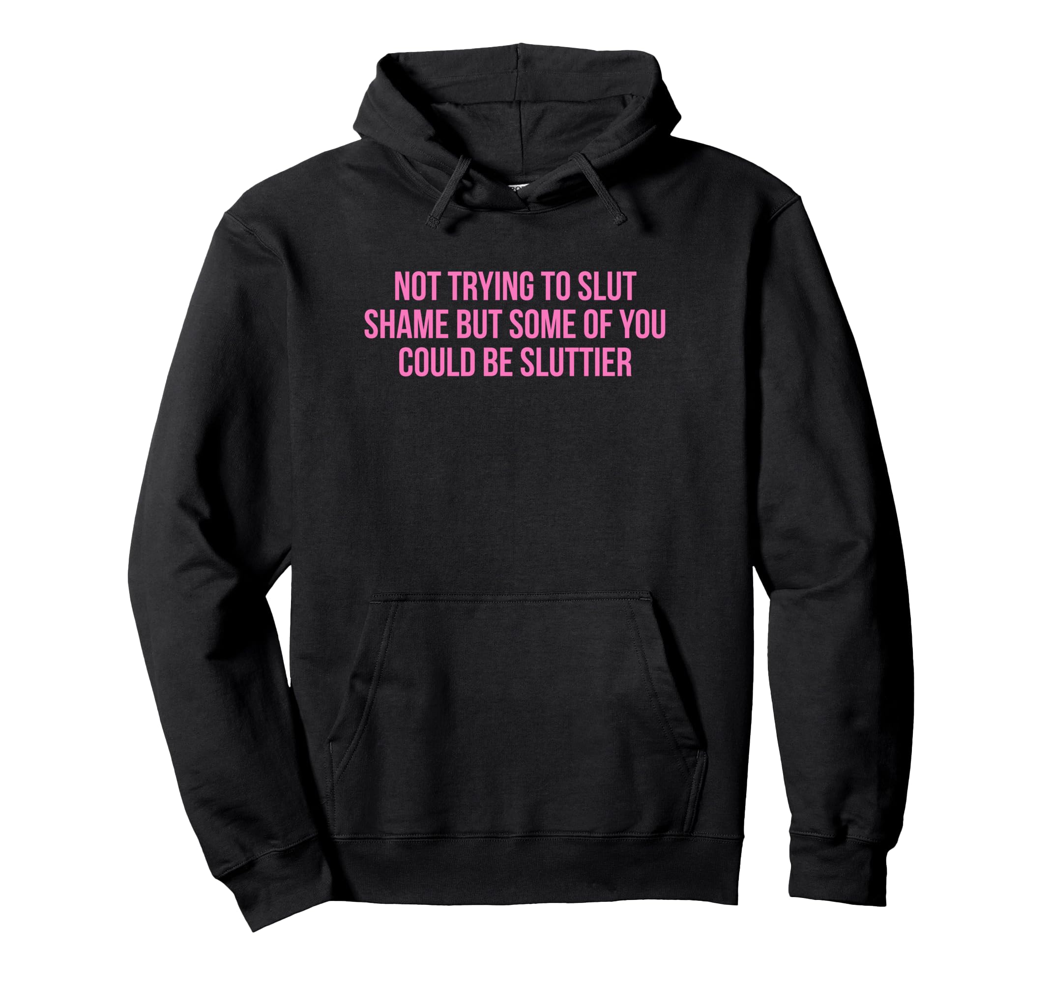Not Trying To Slut Shame Could Be Sluttier Hoodie - Trendy Graphic Unisex - T-Shirt, Sweatshirt, Hoodie